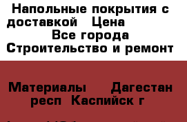 Напольные покрытия с доставкой › Цена ­ 1 000 - Все города Строительство и ремонт » Материалы   . Дагестан респ.,Каспийск г.